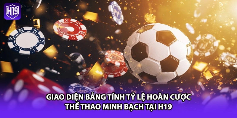 Giao diện bảng tính tỷ lệ hoàn cược thể thao minh bạch tại H19
