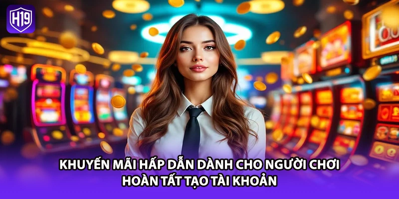 Khuyến mãi hấp dẫn dành cho người chơi hoàn tất tạo tài khoản