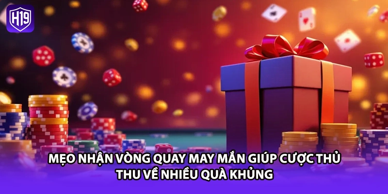 Mẹo nhận vòng quay may mắn giúp cược thủ thu về nhiều quà khủng