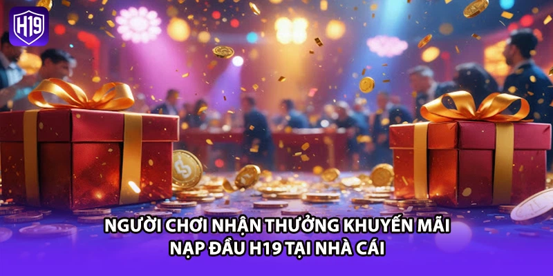 Người chơi nhận thưởng khuyến mãi nạp đầu H19 tại nhà cái 