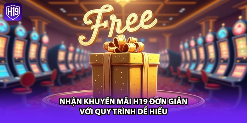 Nhận khuyến mãi H19 đơn giản với quy trình dễ hiểu