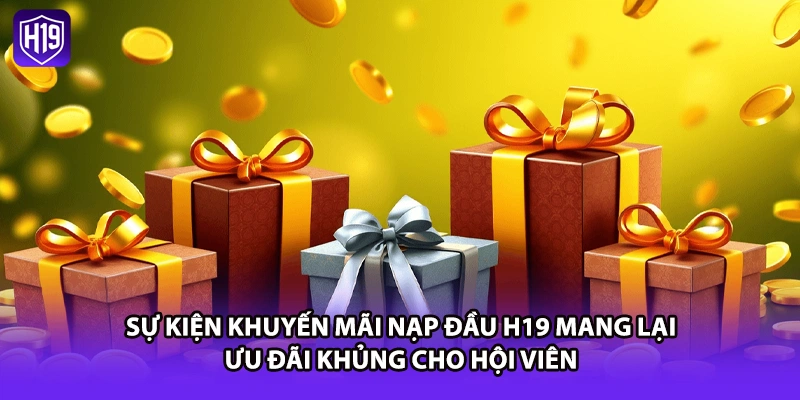 Sự kiện khuyến mãi nạp đầu H19 mang lại ưu đãi khủng cho hội viên