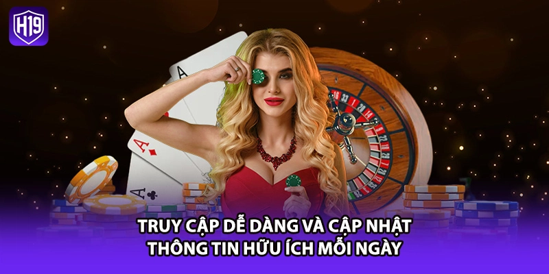 Truy cập dễ dàng và cập nhật thông tin hữu ích mỗi ngày